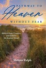 Pathway to Heaven Without Fear: Biblical Hope, Comfort, and Faith for the Journey Ahead - Melissa Ralph - 9798822937895