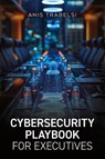 Cybersecurity Playbook for Executives - Anis Trabelsi - 9798822954434