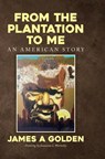 Golden, J: From the Plantation to Me an American Story - James A Golden - 9798822957978