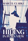 Hiding in Plain View - Marcel Clarke - 9798822967038