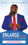 Enlarge Your Capacity to Receive - Kelly Williams - 9798822970175