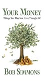 YOUR MONEY Things You May Not Have Thought Of - Bob Simmons - 9798822979567
