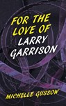 For the Love of Larry Garrison - Michelle Gussow - 9798823039208