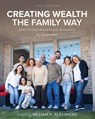 Creating Wealth the Family Way - William H. Alexander - 9798823330428