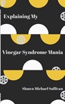 Explaining My Vinegar Syndrome Mania - SULLIVAN,  Shawn Michael - 9798839287730