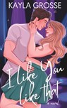 I Like You Like That - Kayla Grosse - 9798841432630