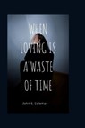 When loving Is A Waste Of Time - S COLEMAN,  John - 9798841810483