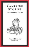 Campfire Stories for the Existential - SULLIVAN,  Shawn Michael - 9798844625985
