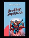 GoodBye Superman - WILLIAM,  Dr Liam - 9798845619228