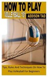 How to Play Volleyball 101 - TAD,  Addison - 9798845954831