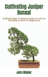 Cultivating Juniper Bonsai - WALKER,  John - 9798846136021