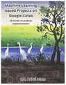 Machine Learning based Projects on Google Colab - MD Ariful Islam - 9798846283381
