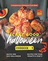 Scary Good Halloween Cookbook - 4: Quick and Easy Halloween Recipes for Your Frightful Party - Brian White - 9798849916286