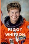 Peggy Whitson: The Extraordinary Journey of Peggy Whitson, Defying Gravity, Inspiring Generations - George B. Allard - 9798851174186