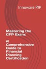 Mastering the CFP Exam: A Comprehensive Guide to Financial Planning Certification - Innoware Pjp - 9798851629075