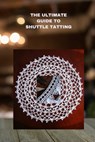 The Ultimate Guide to Shuttle Tatting: Techniques, Patterns, and Profitable Designs - Bryan Parker - 9798854045742