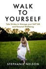 Walk to Yourself: Take Strides to Manage your Self Talk and Personal Wellbeing - Stephanie Nelson - 9798854335461