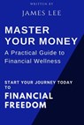 Master Your Money: A Practical Guide to Financial Wellness: Your Roadmap to Financial Success - James Lee - 9798854531368