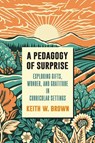 A Pedagogy of Surprise - Keith W. (University of Toronto's Ontario Institute for Studies in Education) Brown - 9798855801255