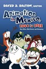 Animation in Mexico, 2006 to 2022 - David S. Dalton - 9798855801750