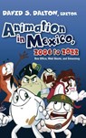 Animation in Mexico, 2006 to 2022 - David S. Dalton - 9798855801767