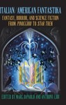 Italian/American Fantastika: Fantasy, Horror, and Science Fiction from Pinocchio to Star Trek - Marc Dipaolo - 9798855805635
