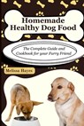 Homemade Healthy Dog Food: The Complete Guide and Cookbook for your Furry Friend - Melissa Hayes - 9798856022703