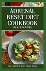 Adrenal Reset Diet Cookbook: Delicious Recipes to Fight Adrenal Fatigue and Boost Your Mood - Allie Nagel - 9798856139500
