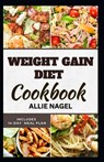 Weight Gain Diet Cookbook: Wholesome High Calorie Recipes for Healthy Weight Gain - NAGEL,  Allie - 9798856143699