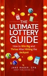 The Ultimate Lottery Guide: How to Win Big and Thrive After Hitting the Jackpot - Jake Rader - 9798856392981