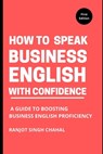 How to Speak Business English with Confidence - Ranjot Singh Chahal - 9798856963006