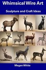 Whimsical Wire Art: Sculpture and Craft Ideas - Megan White - 9798857242841