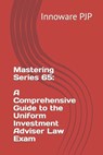 Mastering Series 65: A Comprehensive Guide to the Uniform Investment Adviser Law Exam - Innoware Pjp - 9798858017073
