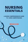 Nursing Essentials: A Nurse Comprehensive Guide to Core Competencies - Clara Henderson - 9798858139621