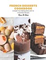 French Desserts Cookbook: Unleash Your Baking Skills with 41 Irresistible Recipes - Rose B. Chris - 9798858646136