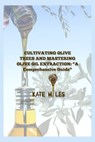 "Cultivating Olive Trees and Mastering Olive Oil Extraction: A Comprehensive Guide" - Kate Miles - 9798858913474