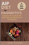 AIP Diet For Hasimoto's: Hasimoto's AIP CookBook with Easy Recipes and Meal Plans For the Diagnosed - Sarah Thompson - 9798858923145