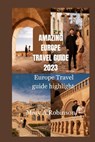 Amazing Europe travel guide 2023: Europe Travel guide highlight - Mary A. Robinson - 9798858981169