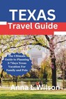 Texas Travel Guide: The Ultimate Guide to Planning 3-7days Texas Vacation For Family and Pets - Anna L. Wilson - 9798860173866