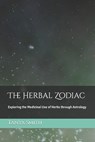 The Herbal Zodiac: Exploring the Medicinal Use of Herbs through Astrology - Tanya Smith - 9798860313293