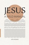 Jesus: A Field Manual: How to Live the Sermon on the Mount - Jon Adams - 9798860463226