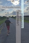 Take Heart: Our Everyday Autism - Erin McClure Smith - 9798861001366