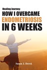 Healing: How I Overcame Endometriosis in Six Weeks - Susan J. Derek - 9798862191080