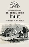 The History of the Inuit: Whispers of the North - Andrew Davis-Brown - 9798863466736