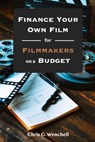 Finance Your Own Film for Filmmakers on a Budget - Chris G. Wenchell - 9798864699034