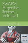 SWARM Algorithm Recipes: Volume 1 - Richard Anthony Aragon - 9798864810897
