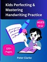 Kids Perfecting & Mastering Handwriting Practice Ages 4-12 - Peter Clarke - 9798865209744