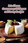 Brie Cheese Gastronomy: 95 Elegant and Savory Recipes - Savory Escape Dining Nook - 9798866099276