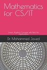 Mathematics for CS / IT: Linear Algebra Concepts with Real Life Applications - Mohammed Javed - 9798866132386
