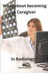 What about becoming a Caregiver in Radiology ? - Martin Sterling - 9798866506033